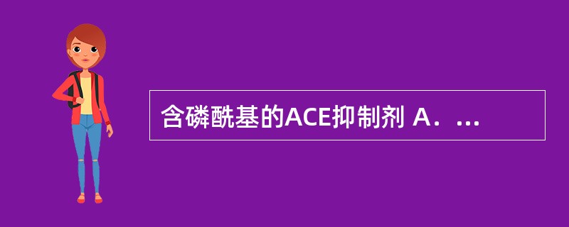 含磷酰基的ACE抑制剂 A．卡托普利 B．依那普利 C．福辛普利 D．氯沙坦 E