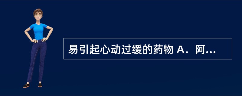 易引起心动过缓的药物 A．阿霉素 B．环磷酰胺 C．氟尿嘧啶 D．紫杉醇 E．多