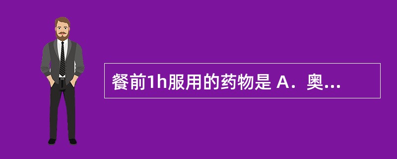 餐前1h服用的药物是 A．奥美拉唑 B．阿托伐他汀 C．复方氢氧化铝 D．伊托必