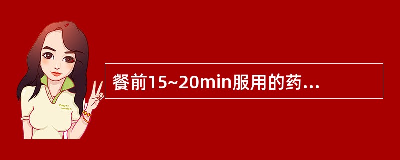 餐前15~20min服用的药物是 A．奥美拉唑 B．阿托伐他汀 C．复方氢氧化铝