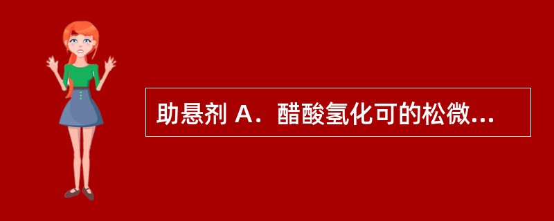 助悬剂 A．醋酸氢化可的松微晶25g B．氯化钠8g C．吐温803. 5g D