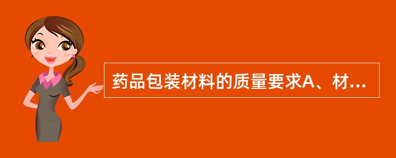 药品包装材料的质量要求A、材料的鉴别B、材料的化学性能检查C、材料的使用性能检查