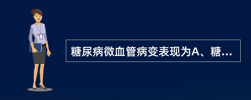 糖尿病微血管病变表现为A、糖尿病视网膜病变B、肢体动脉硬化C、肾动脉狭窄D、出血