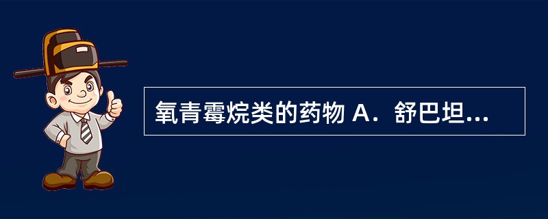 氧青霉烷类的药物 A．舒巴坦 B．氨曲南 C．亚胺培南 D．克拉维酸 E．替莫西