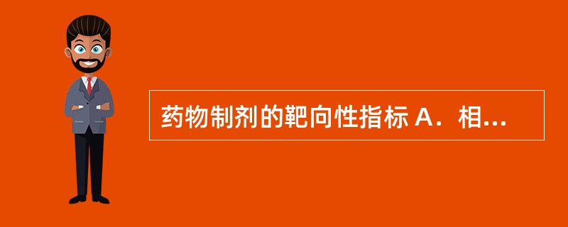 药物制剂的靶向性指标 A．相变温度 B．渗漏率 C．峰浓度比 D．注入法 E．聚