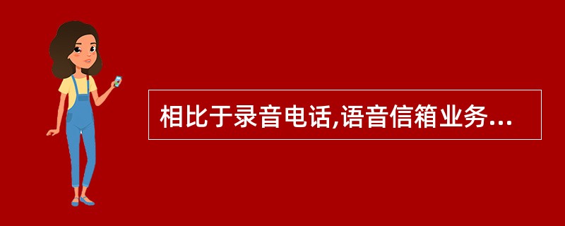 相比于录音电话,语音信箱业务的优点是()。