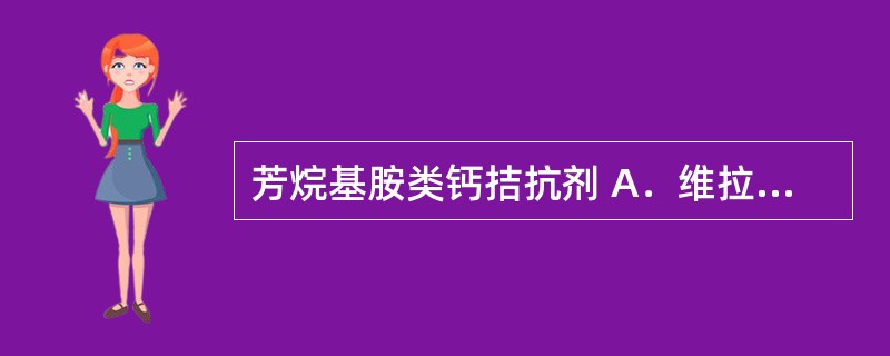 芳烷基胺类钙拮抗剂 A．维拉帕米 B．桂利嗪 C．布桂嗪 D．尼莫地平 E．地尔