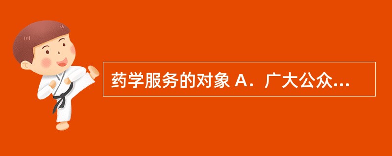 药学服务的对象 A．广大公众 B．护理人员 C．医务人员 D．血液透析者 E．用