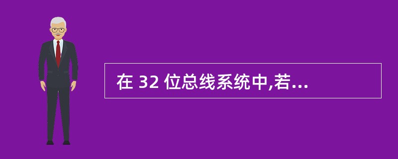  在 32 位总线系统中,若时钟频率为500MHz,传送一个 32 位字需要5