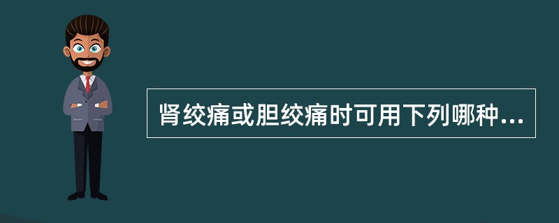肾绞痛或胆绞痛时可用下列哪种药物治疗A、颠茄片B、新斯的明C、哌替啶D、阿托品E