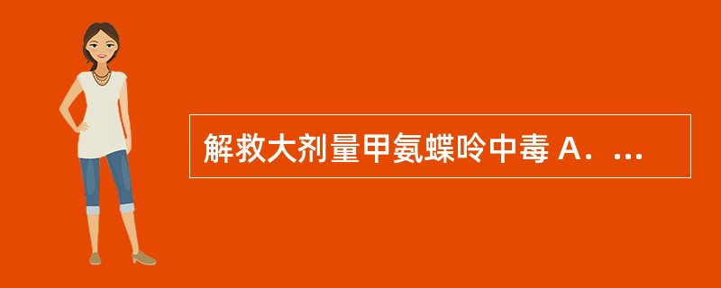 解救大剂量甲氨蝶呤中毒 A．甲酰四氢叶酸 B．地塞米松 C．昂丹司琼 D．氟他胺