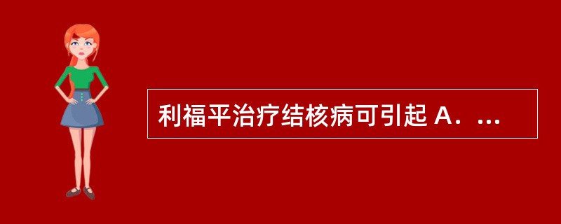 利福平治疗结核病可引起 A．听力障碍、肾损害 B．胃肠道不适 C．末梢神经炎 D