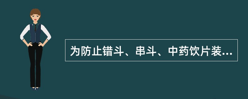 为防止错斗、串斗、中药饮片装斗前 应当 A．验收检查 B．定期清斗 C．清斗并记