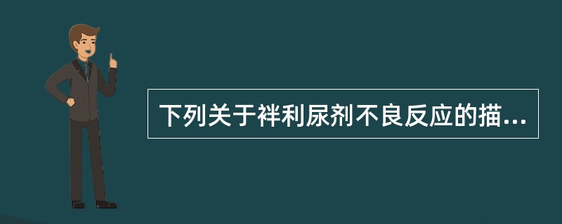 下列关于袢利尿剂不良反应的描述，错误的是A、常见水、电解质紊乱B、当低血钾和低血