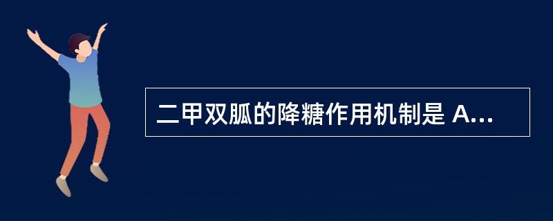 二甲双胍的降糖作用机制是 A．阿卡波糖 B．西格列汀 C．胰岛素皮下注射 D．吡