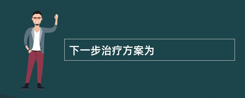 下一步治疗方案为