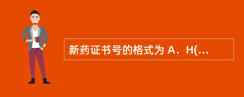 新药证书号的格式为 A．H(Z、S)£«4位年号£«4位顺序号 B．H(Z、S、