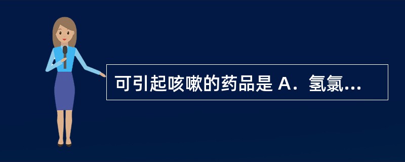 可引起咳嗽的药品是 A．氢氯噻嗪 B．曲克芦丁 C．氨氧地平 D．依那普利 E．