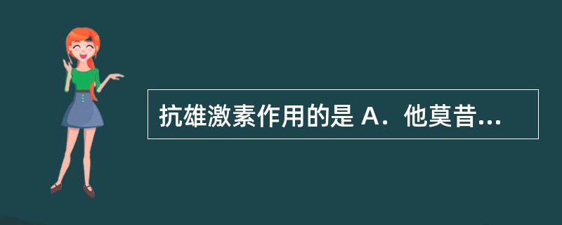 抗雄激素作用的是 A．他莫昔芬 B．氟他胺 C．阿糖胞苷 D．伊马替尼 E．甲氨