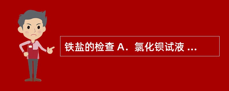 铁盐的检查 A．氯化钡试液 B．酸性氯化亚锡试液 C．硫酸 D．硫氰铵溶液 E．