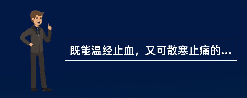 既能温经止血，又可散寒止痛的药物是A、白及B、荔枝核C、艾叶D、桂枝E、高良姜