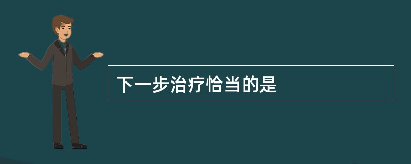 下一步治疗恰当的是