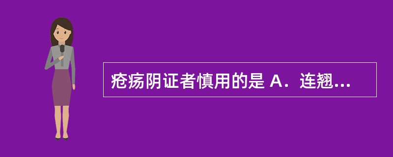 疮疡阴证者慎用的是 A．连翘败毒丸 B．如意金黄散 C．阳和解凝膏 D．内消瘰疬