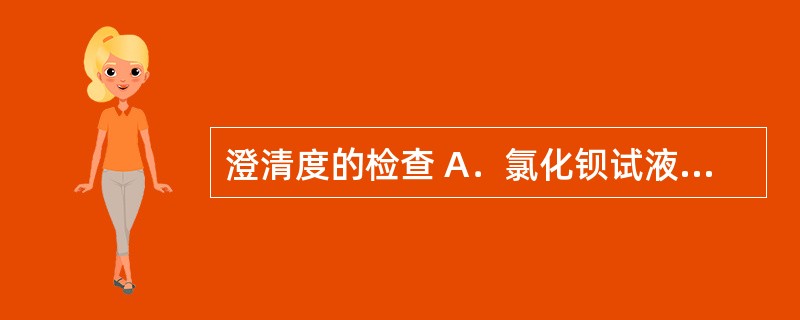 澄清度的检查 A．氯化钡试液 B．酸性氯化亚锡试液 C．硫酸 D．硫氰铵溶液 E