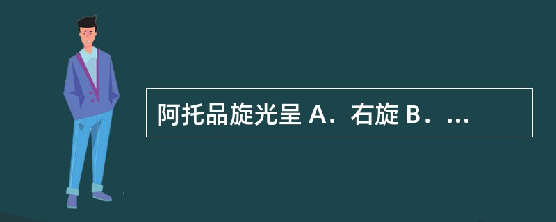 阿托品旋光呈 A．右旋 B．左旋 C．莨菪碱外消旋体 D．升华性 E．挥发性 -