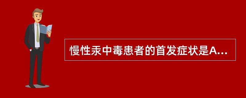 慢性汞中毒患者的首发症状是A、口腔炎B、易兴奋症C、神经衰弱D、剥脱性皮炎E、意