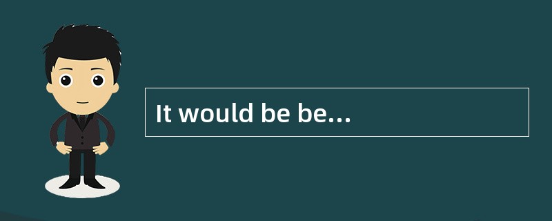 It would be better to make a decision no