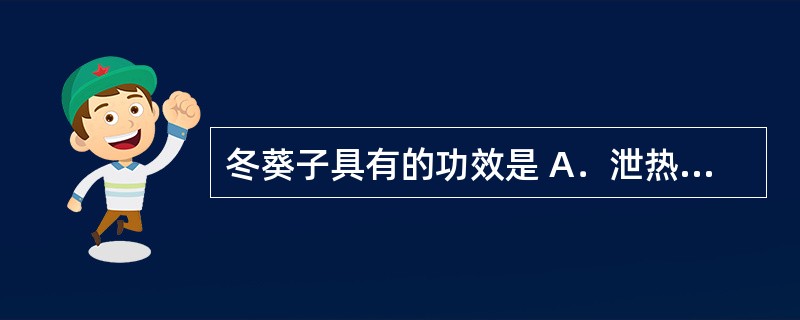 冬葵子具有的功效是 A．泄热通经 B．清肺化痰 C．清热通气 D．杀虫止痒 E．