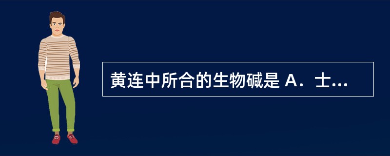 黄连中所合的生物碱是 A．士的宁 B．小檗碱 C．氧化苦参碱 D．莨菪碱 E．麻