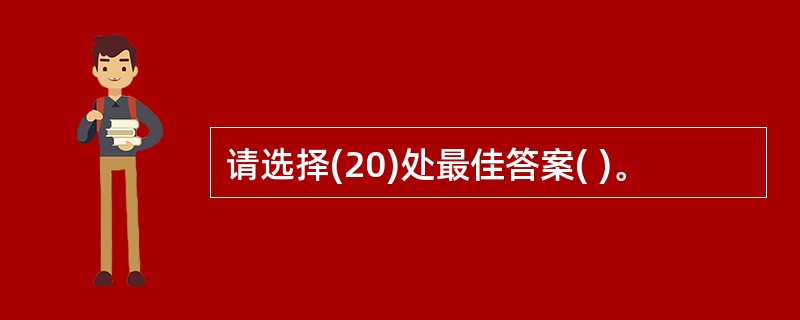 请选择(20)处最佳答案( )。