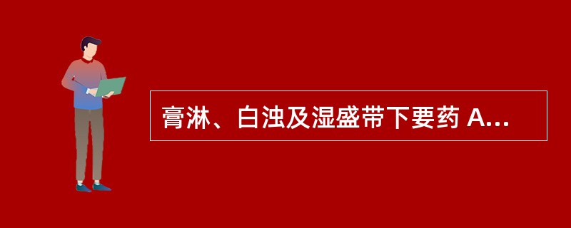 膏淋、白浊及湿盛带下要药 A．瞿麦 B．茯苓 C．萆薢 D．地肤子 E．猪苓 -