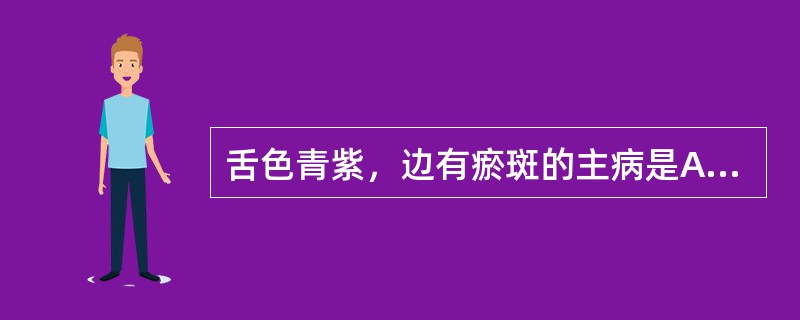 舌色青紫，边有瘀斑的主病是A、气滞B、血瘀C、痰凝D、津亏E、中毒