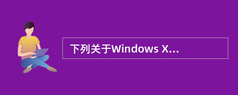  下列关于Windows XP使用的叙述中,正确的是 (40) 。