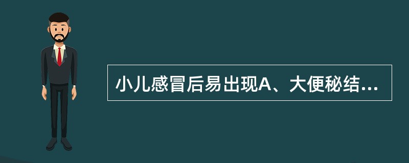 小儿感冒后易出现A、大便秘结B、口有异味C、腹泻D、舌苔厚腻E、食欲减退