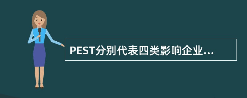 PEST分别代表四类影响企业战略制定的因素的英文首字母:P(Political)
