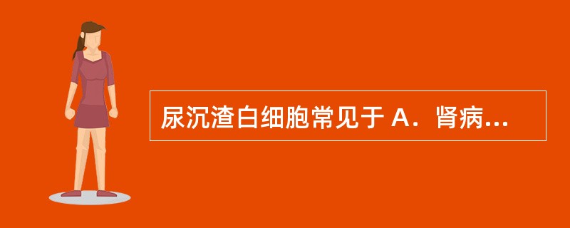 尿沉渣白细胞常见于 A．肾病综合征 B．泌尿系感染 C．糖尿病 D．妊娠 E．肿