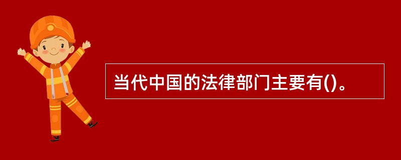 当代中国的法律部门主要有()。