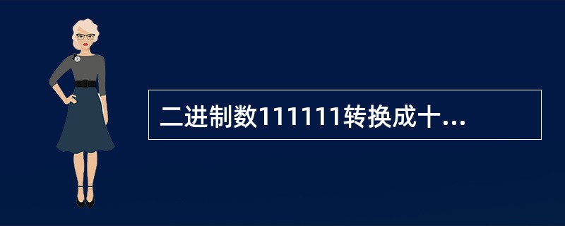 二进制数111111转换成十进制数是