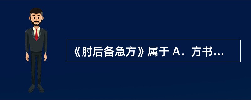 《肘后备急方》属于 A．方书典籍 B．药品专著 C．本草典籍 D．医学典籍 E．