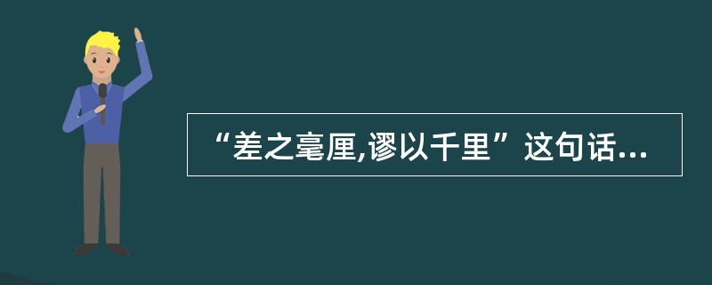 “差之毫厘,谬以千里”这句话说明了教师应该做到( )。