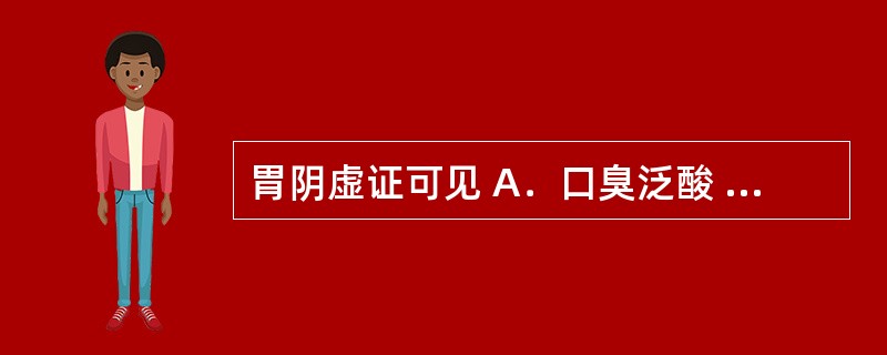 胃阴虚证可见 A．口臭泛酸 B．胃痛遇寒加重 C．呕吐酸腐 D．饥而不欲食 E．