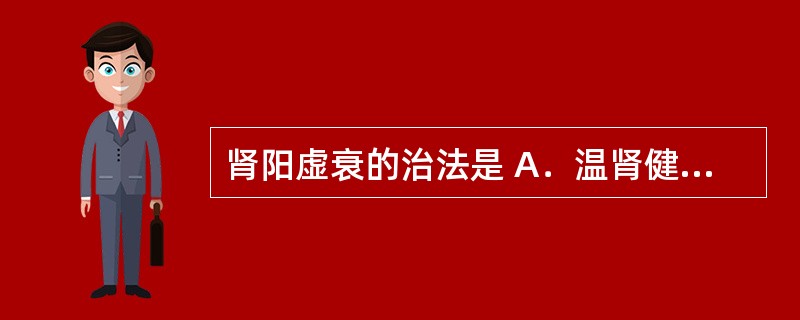 肾阳虚衰的治法是 A．温肾健脾、固涩止泻 B．疏肝理气、降逆和胃 C．疏邪解表、