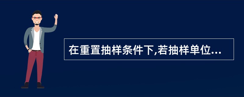 在重置抽样条件下,若抽样单位数是原来的16£¯9,其他条件不变,则抽样平均误差将