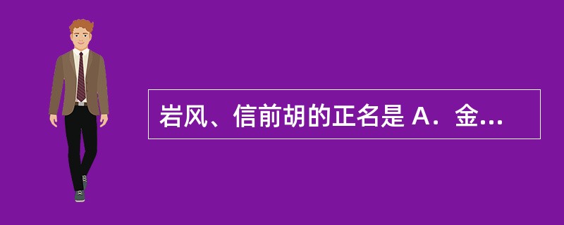 岩风、信前胡的正名是 A．金银花 B．茺蔚子 C．厚朴 D．前胡 E．桔梗 -