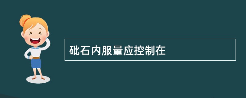 砒石内服量应控制在