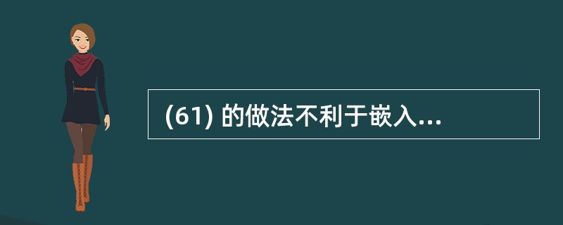  (61) 的做法不利于嵌入式应用软件的移植。